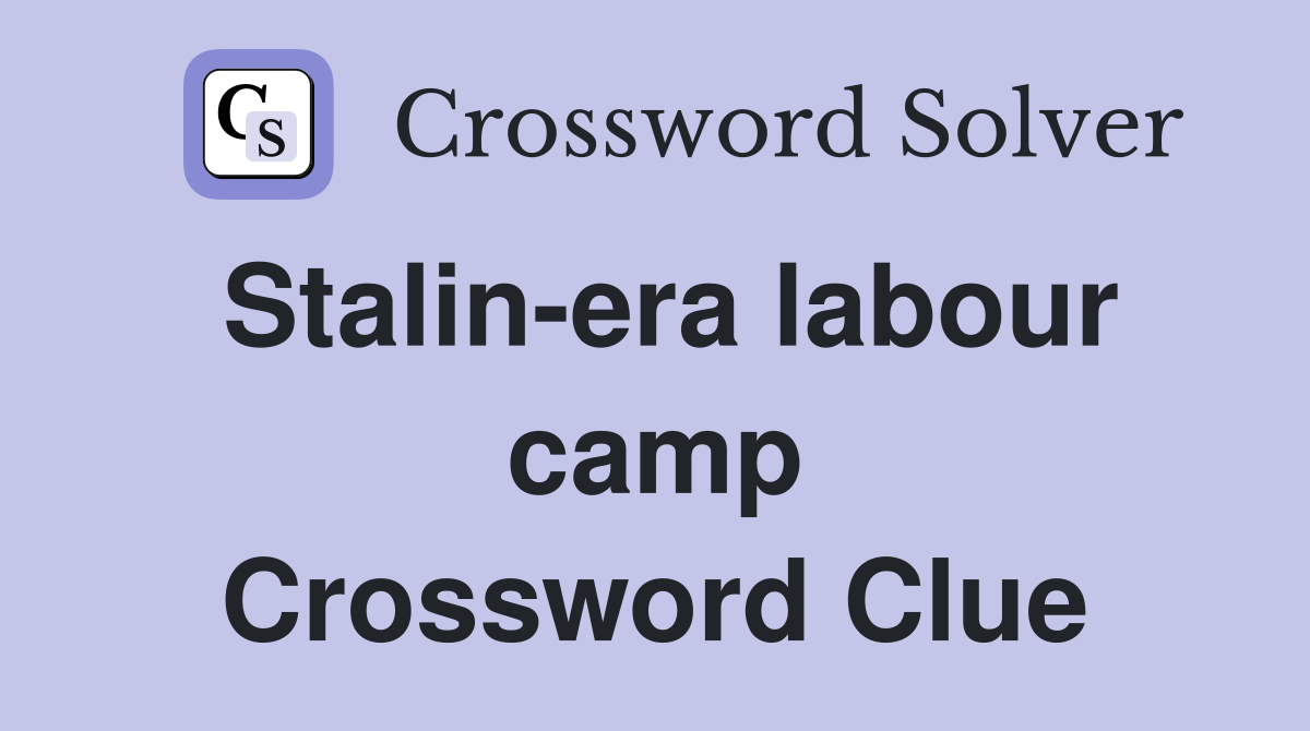 Stalin-era labour camp Crossword Clue