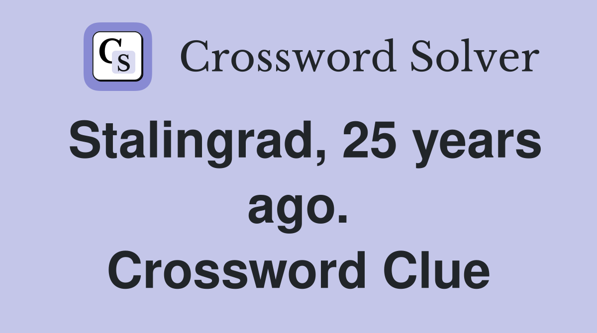 Stalingrad, 25 years ago. Crossword Clue