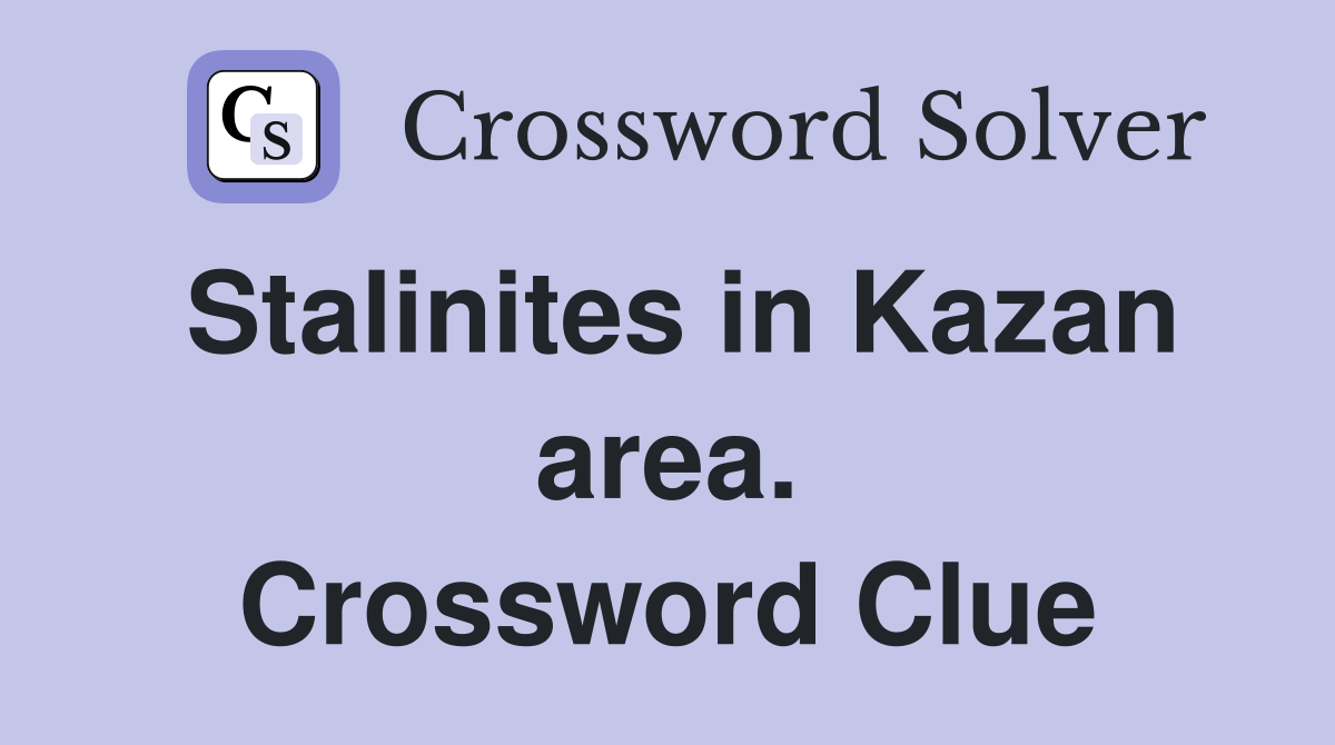 Stalinites in Kazan area. Crossword Clue