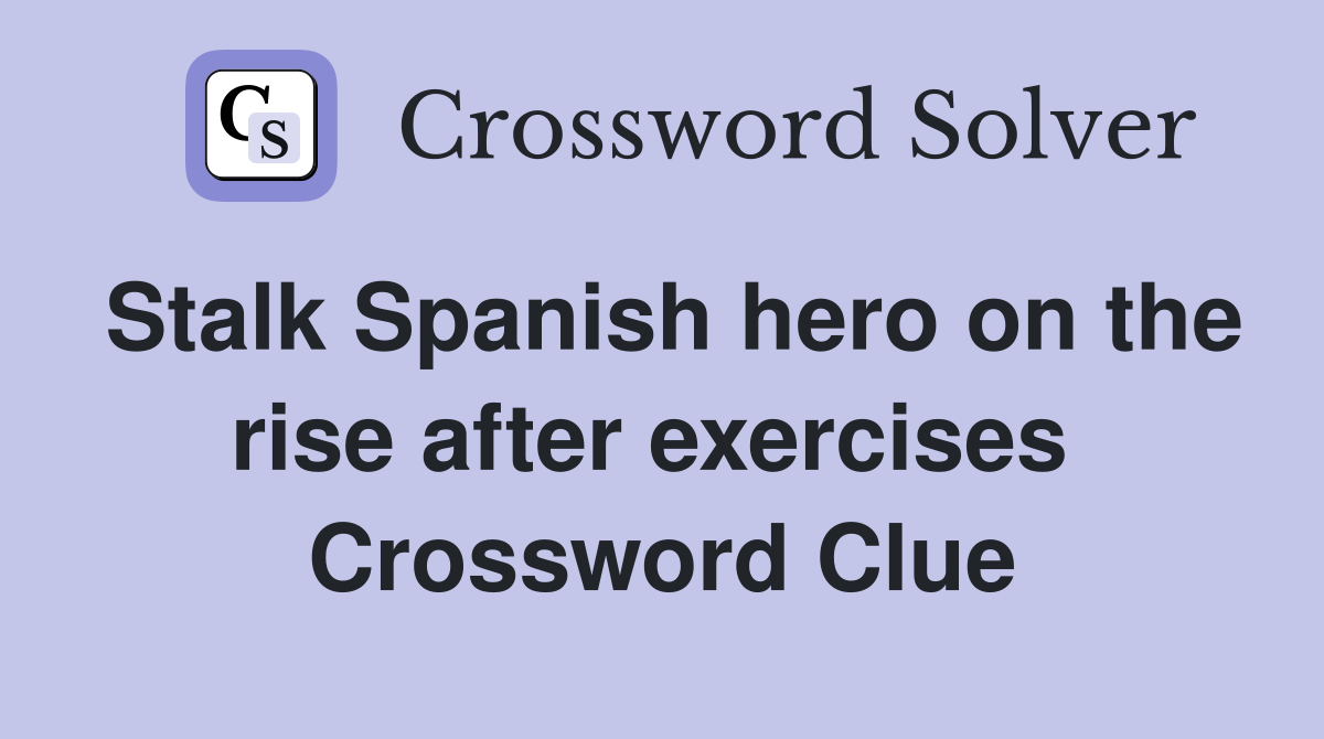 Stalk Spanish hero on the rise after exercises  Crossword Clue