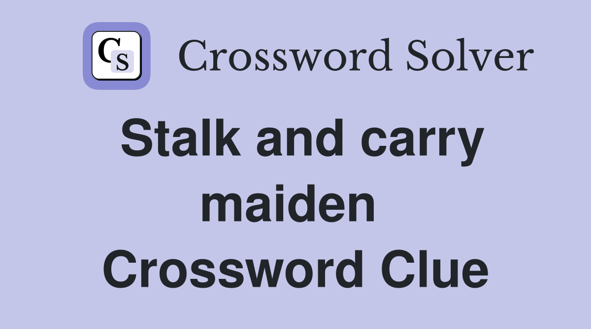 Stalk and carry maiden  Crossword Clue