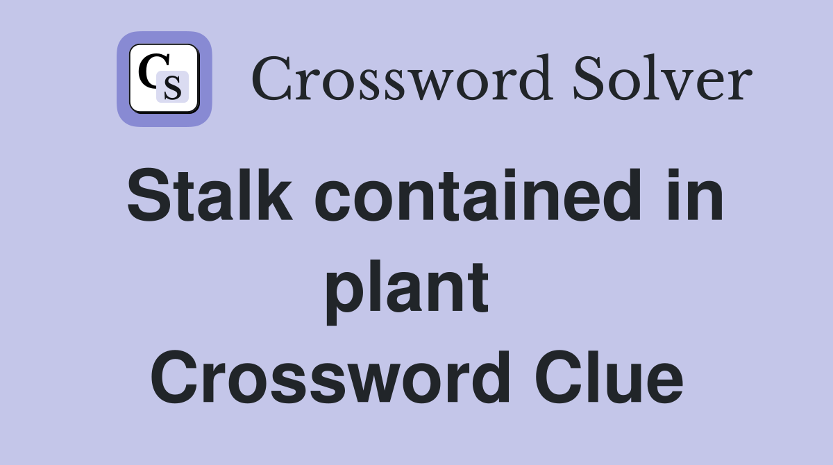 Stalk contained in plant  Crossword Clue