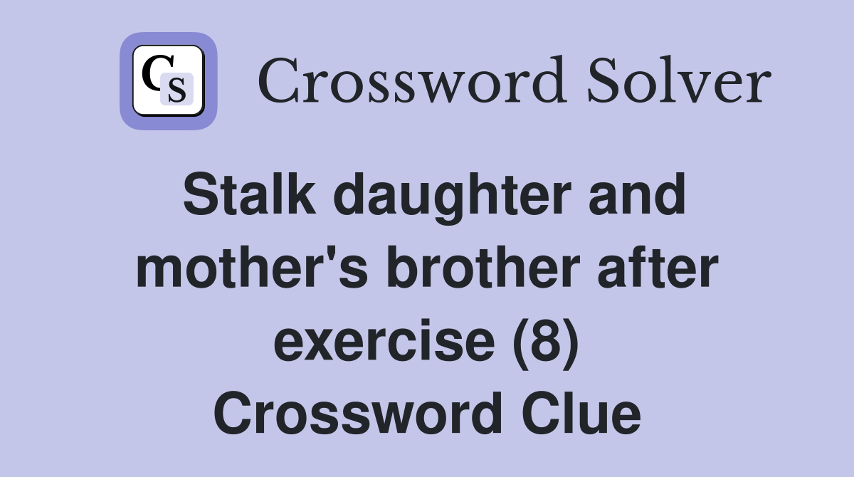 Stalk daughter and mother's brother after exercise (8) Crossword Clue