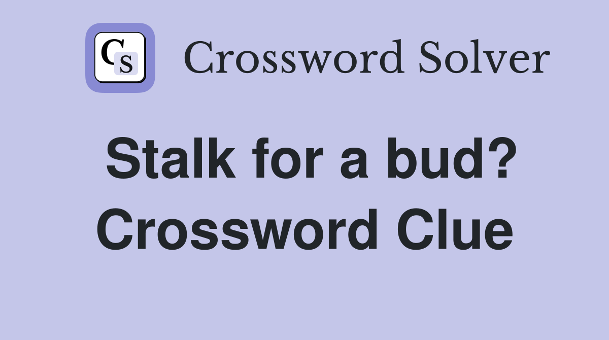 Stalk for a bud? Crossword Clue