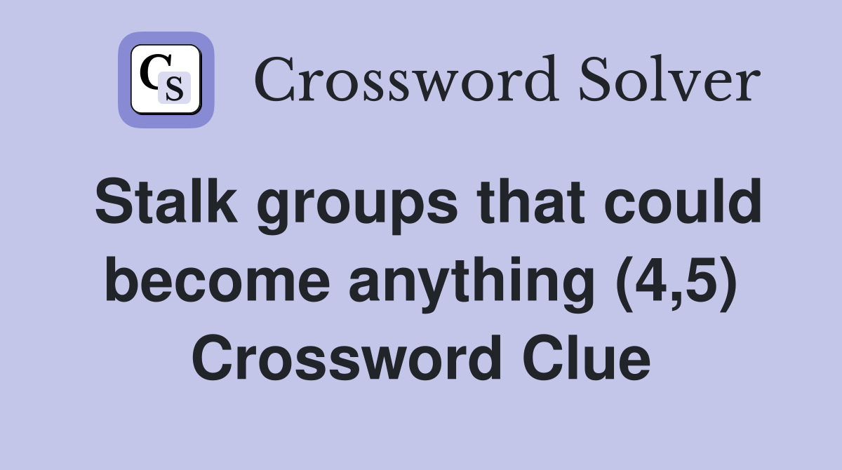 Stalk groups that could become anything (4,5) Crossword Clue