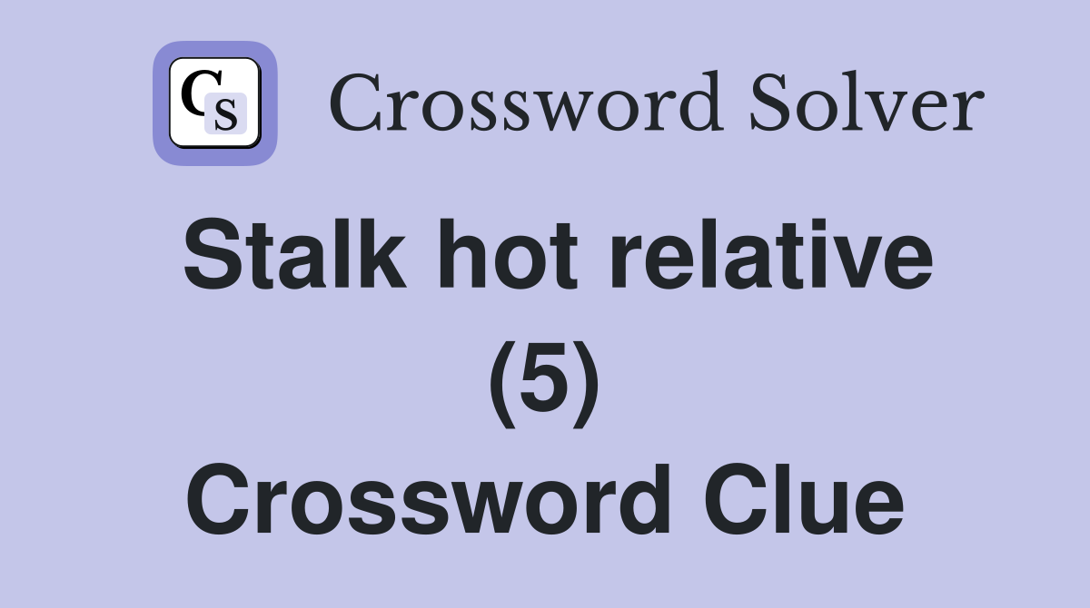 Stalk hot relative (5) Crossword Clue