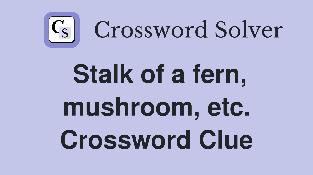 Stalk of a fern, mushroom, etc. Crossword Clue
