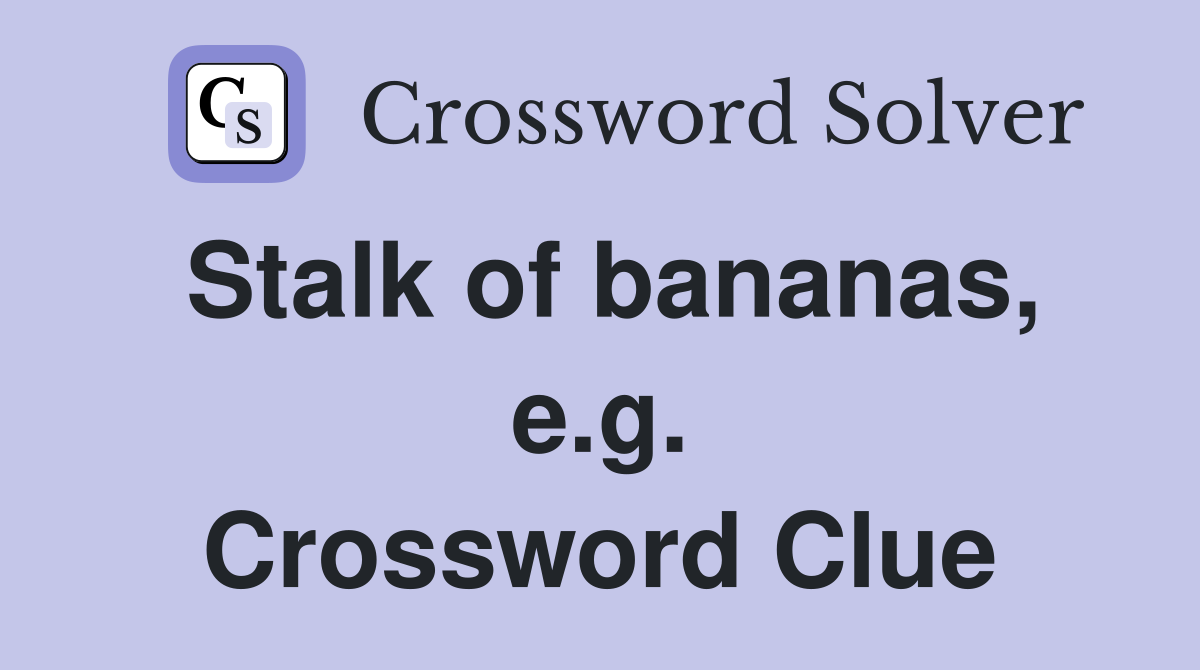 Stalk of bananas, e.g. Crossword Clue
