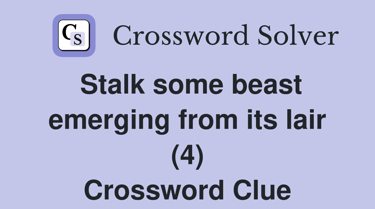 Stalk some beast emerging from its lair (4) Crossword Clue