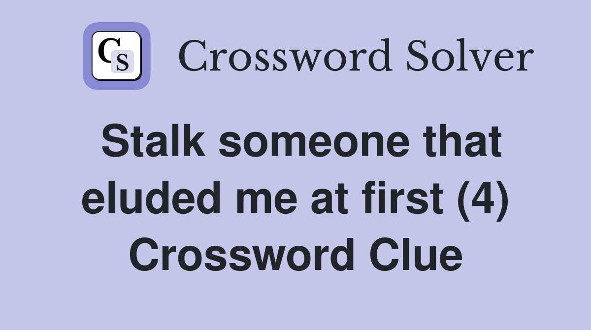 Stalk someone that eluded me at first (4) Crossword Clue