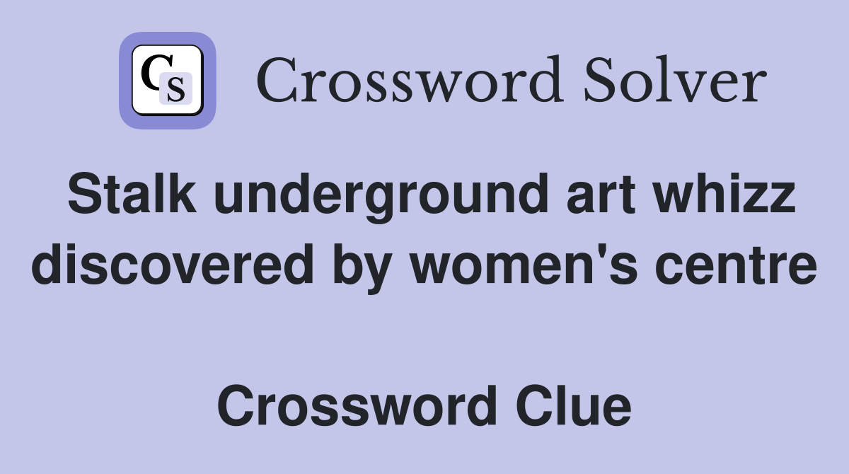 Stalk underground art whizz discovered by women's centre  Crossword Clue