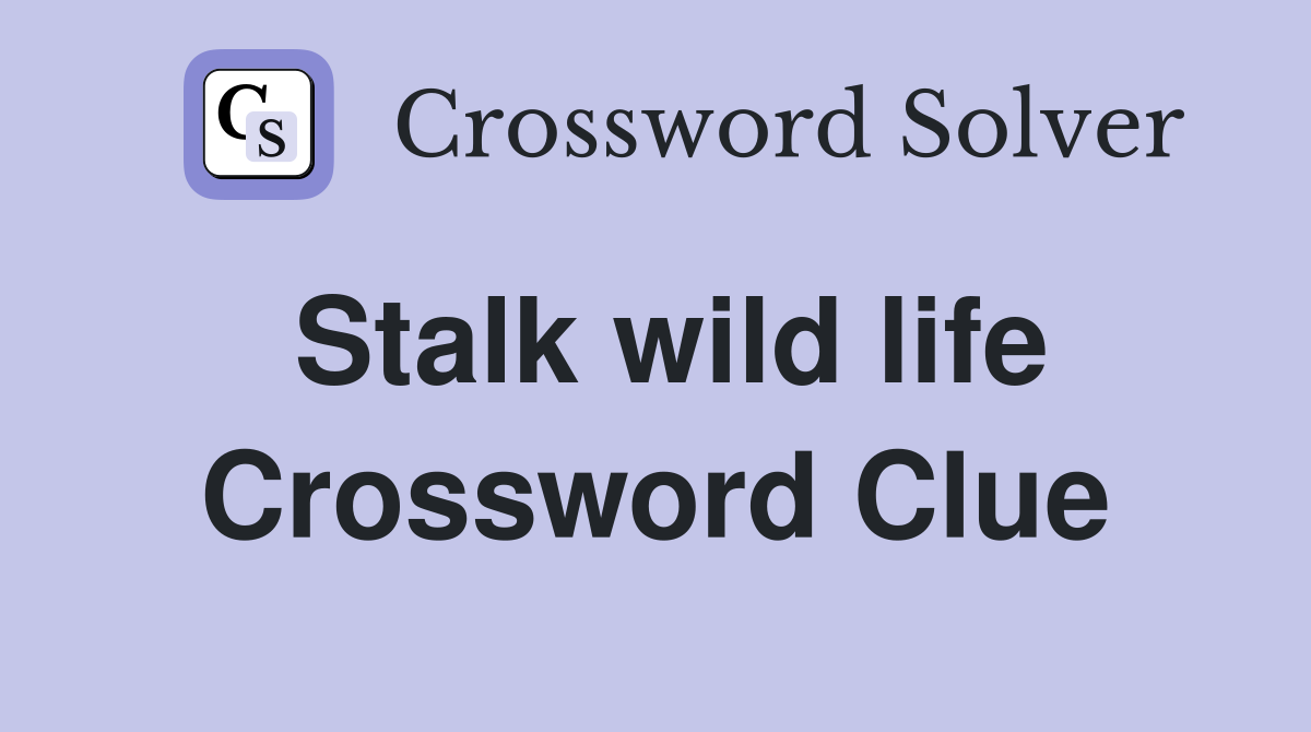 Stalk wild life Crossword Clue