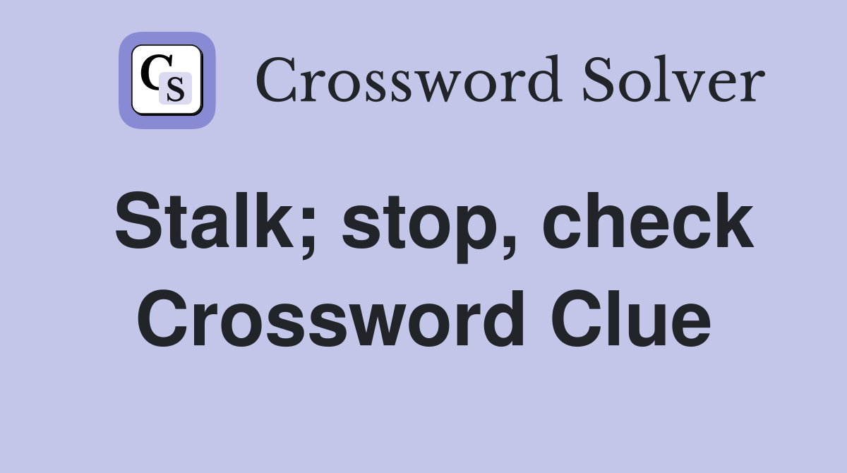 Stalk; stop, check Crossword Clue