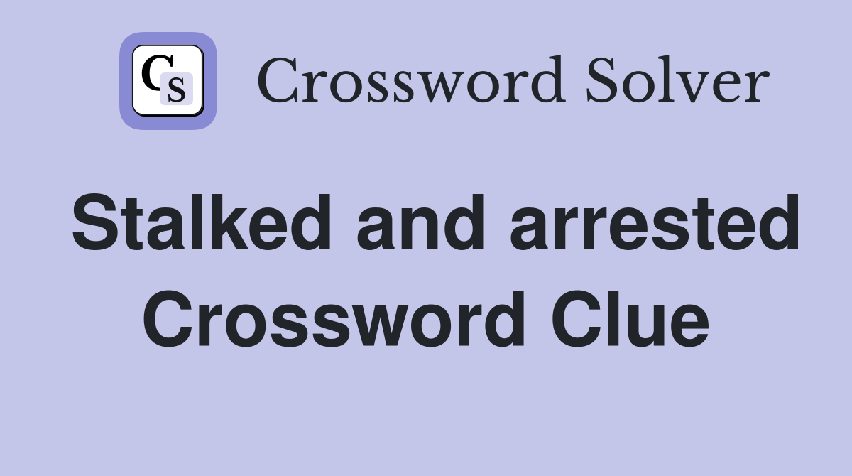 Stalked and arrested Crossword Clue