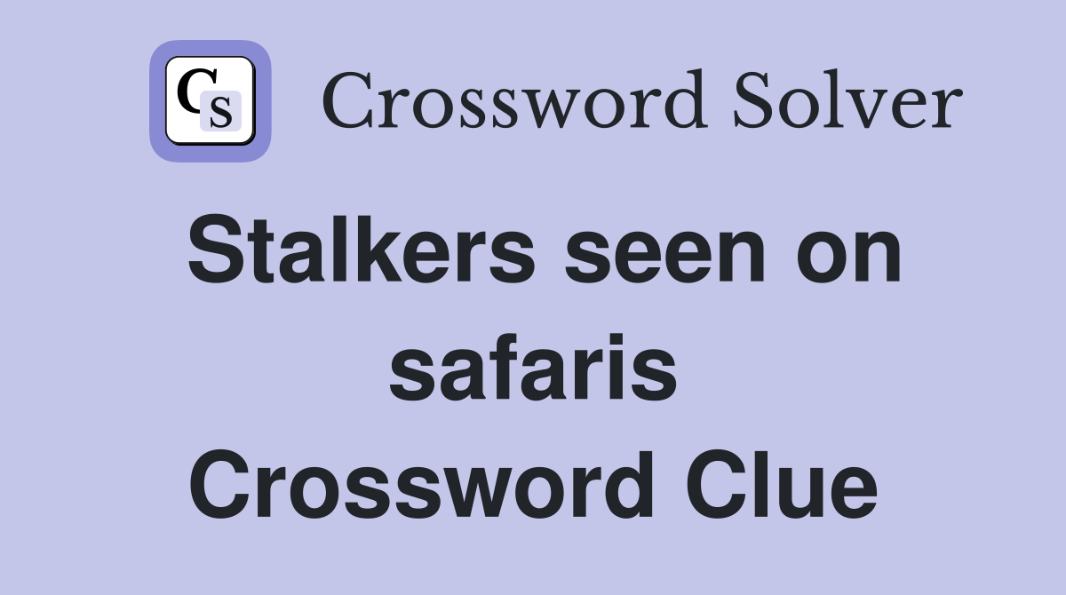 Stalkers seen on safaris Crossword Clue