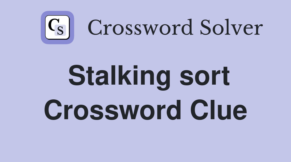 Stalking sort Crossword Clue