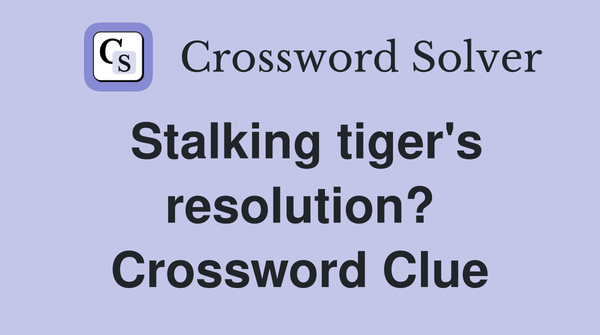 Stalking tiger's resolution? Crossword Clue