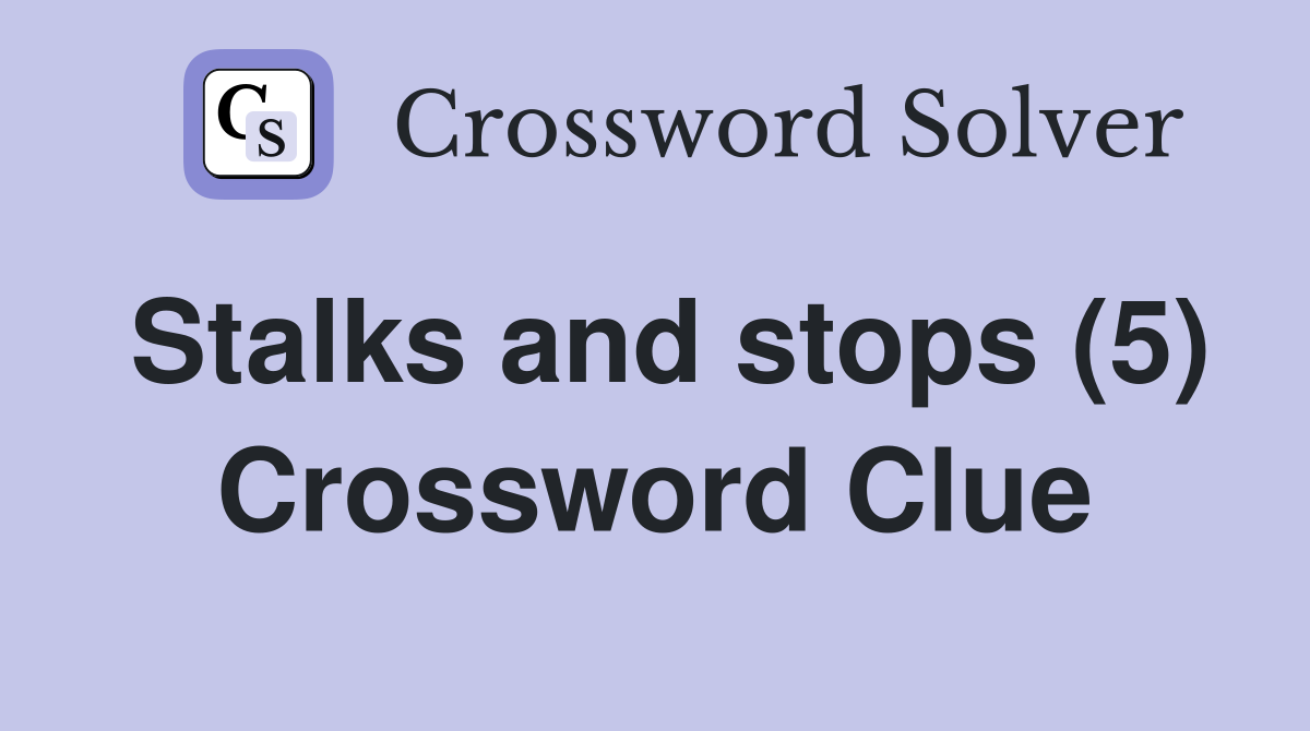 Stalks and stops (5) Crossword Clue