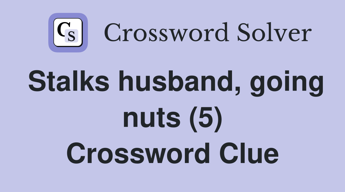 Stalks husband, going nuts (5) Crossword Clue