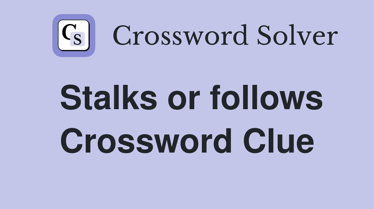 Stalks or follows Crossword Clue
