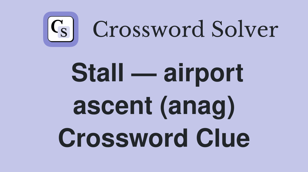 Stall — airport ascent (anag) Crossword Clue