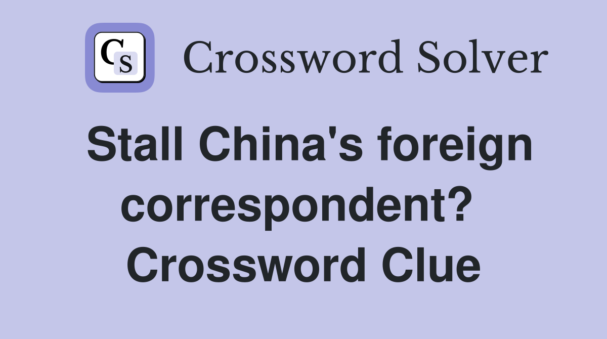 Stall China's foreign correspondent?  Crossword Clue