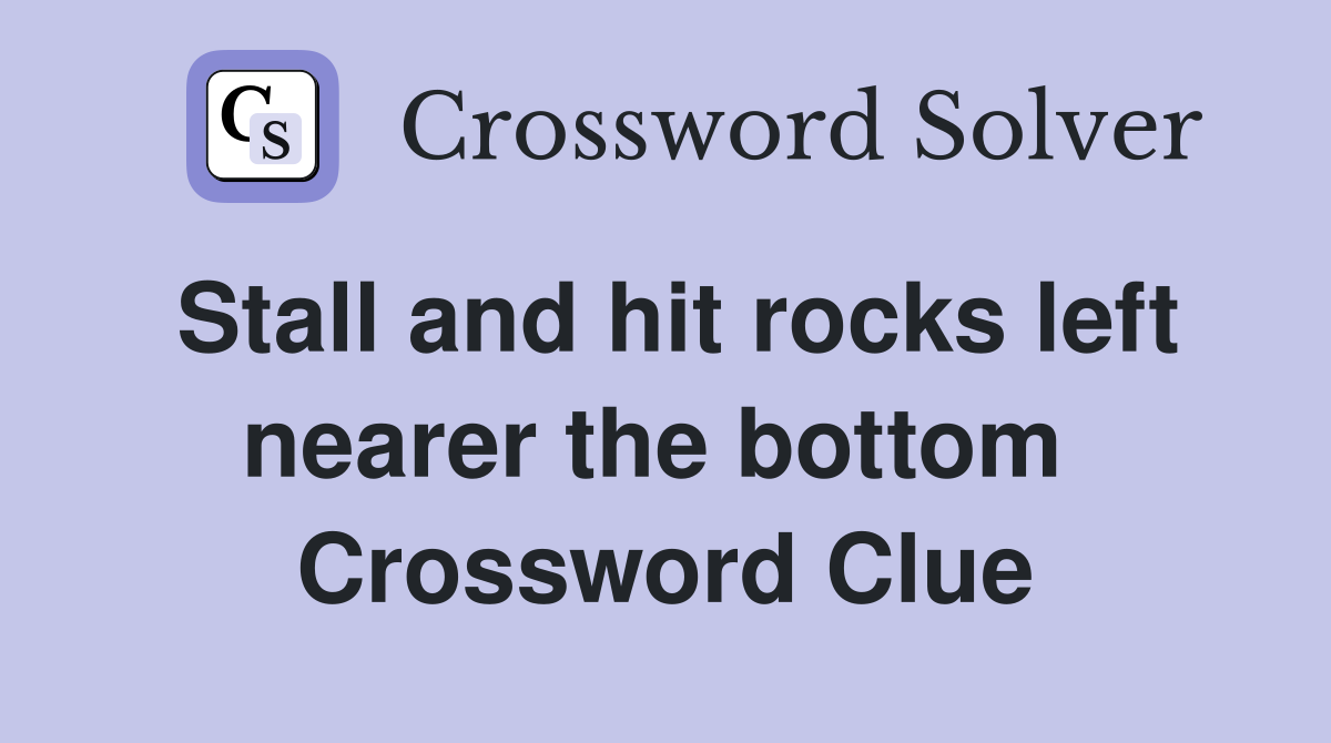 Stall and hit rocks left nearer the bottom  Crossword Clue