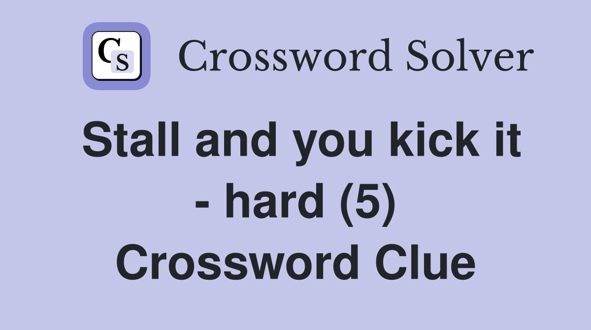 Stall and you kick it - hard (5) Crossword Clue