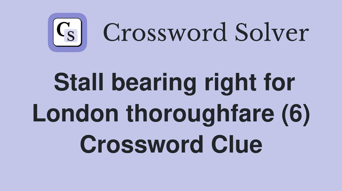 Stall bearing right for London thoroughfare (6) Crossword Clue