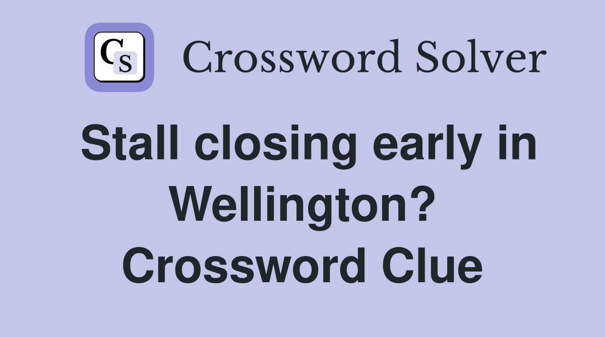 Stall closing early in Wellington? Crossword Clue