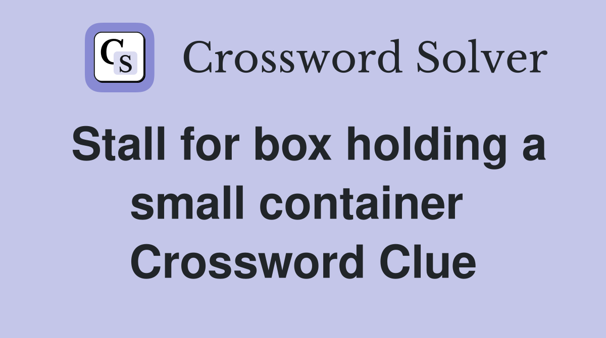 Stall for box holding a small container  Crossword Clue