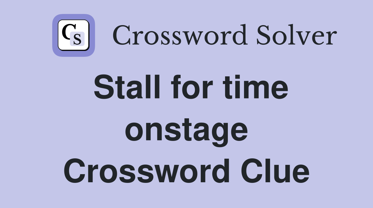 Stall for time onstage Crossword Clue