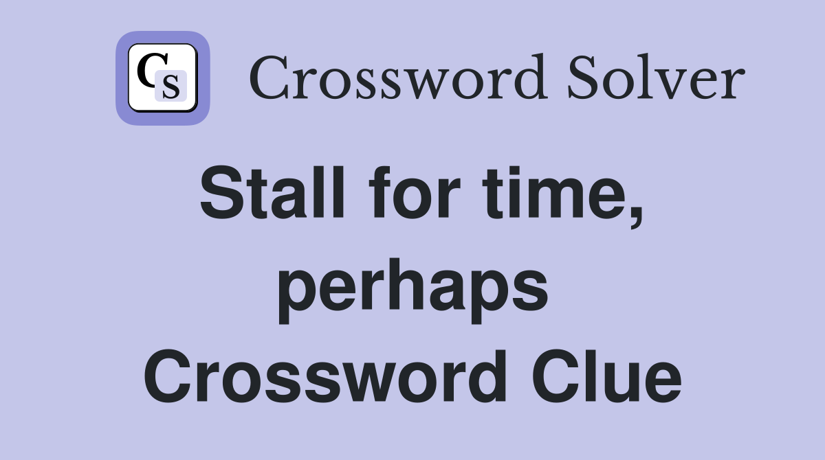Stall for time, perhaps Crossword Clue