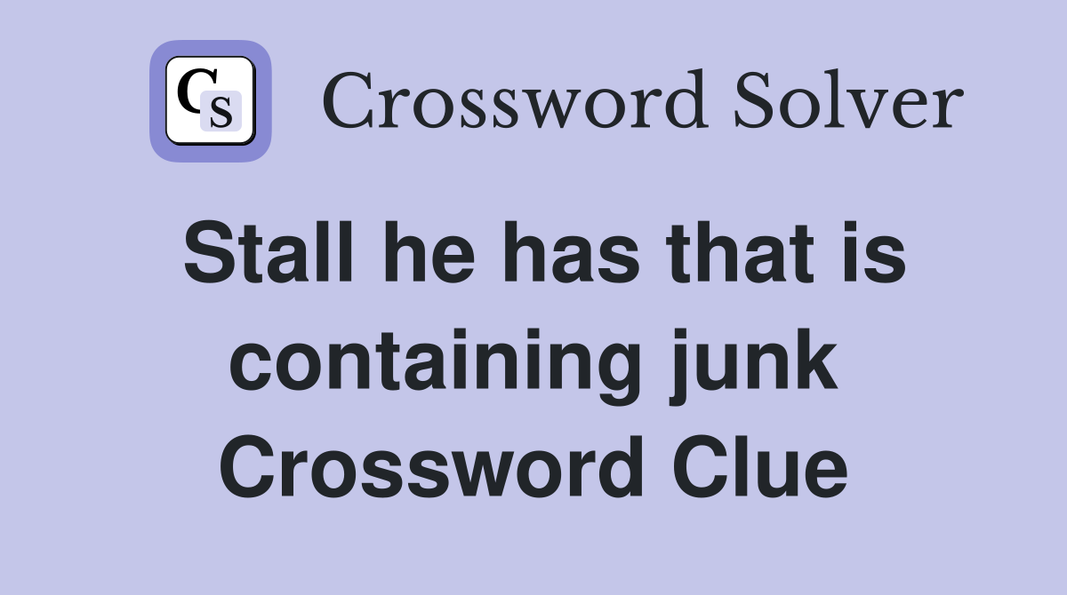 Stall he has that is containing junk Crossword Clue