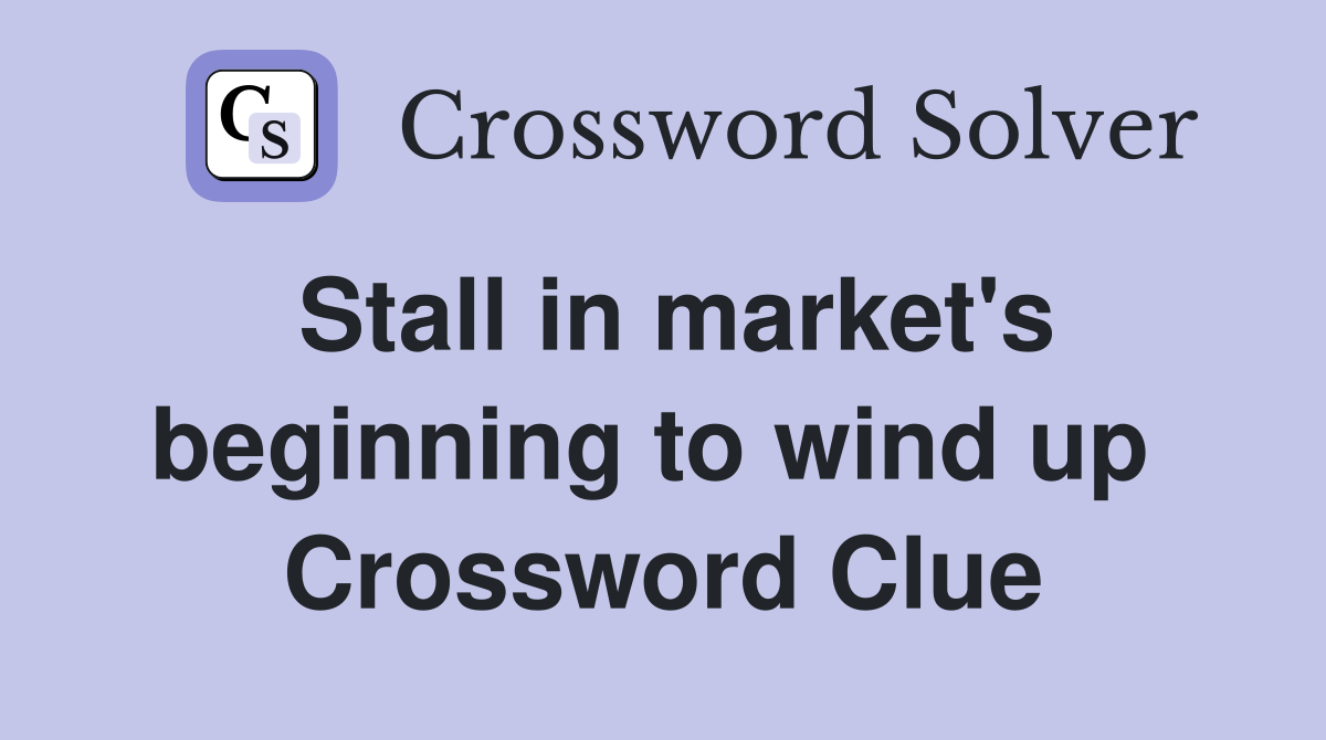 Stall in market's beginning to wind up  Crossword Clue