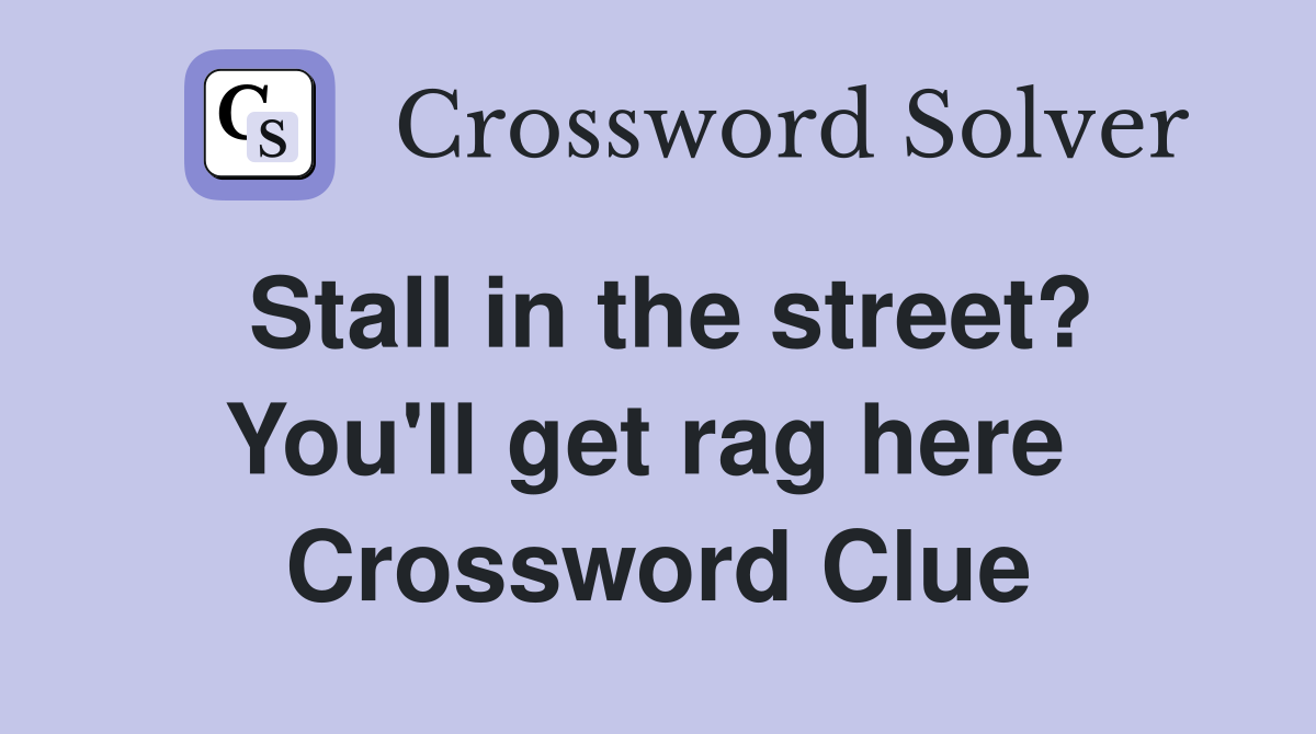 Stall in the street? You'll get rag here  Crossword Clue