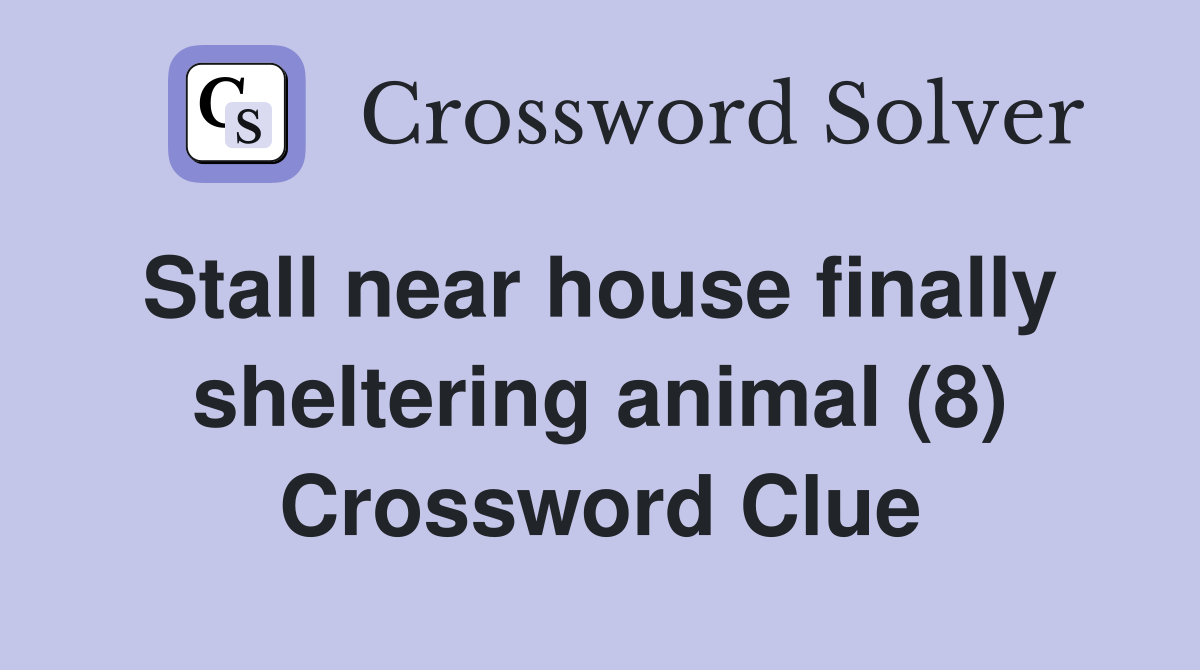 Stall near house finally  sheltering animal (8) Crossword Clue