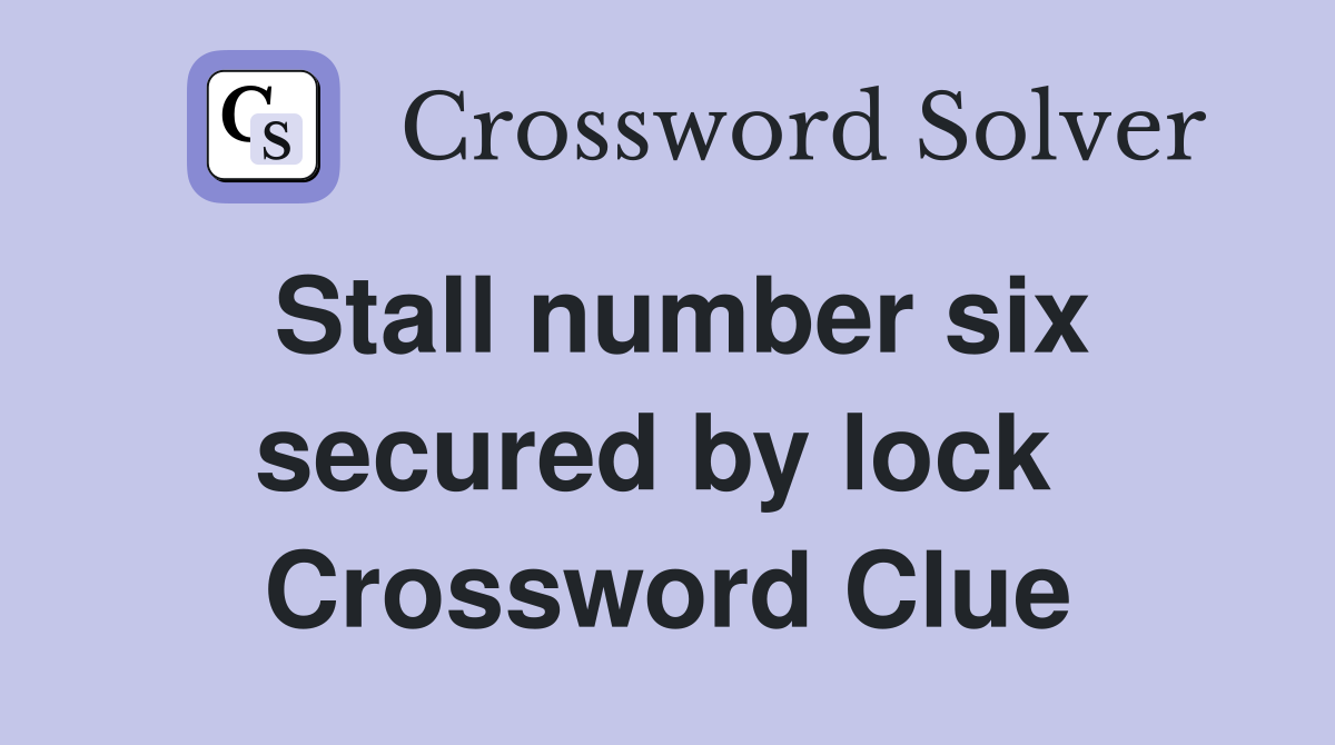 Stall number six secured by lock  Crossword Clue
