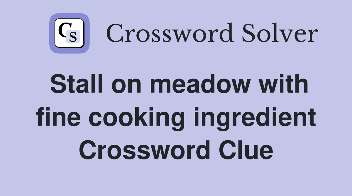 Stall on meadow with fine cooking ingredient Crossword Clue
