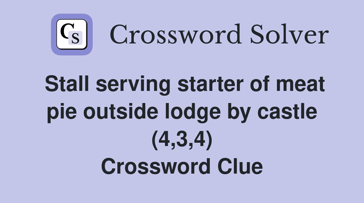 Stall serving starter of meat pie outside lodge by castle (4,3,4) Crossword Clue