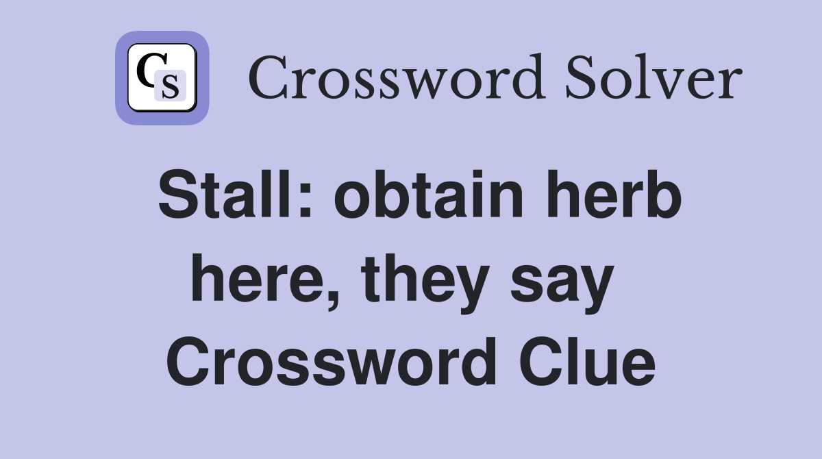 Stall: obtain herb here, they say  Crossword Clue