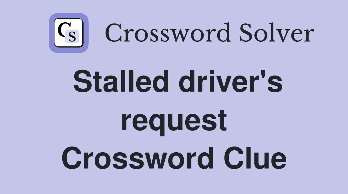 Stalled driver's request Crossword Clue