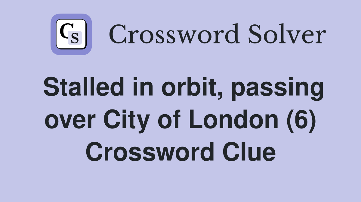 Stalled in orbit, passing over City of London (6) Crossword Clue