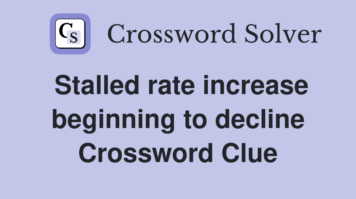 Stalled rate increase beginning to decline Crossword Clue