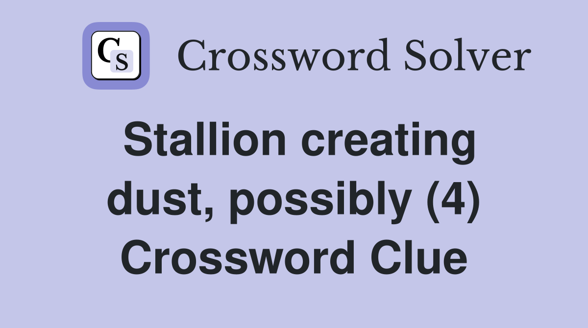 Stallion creating dust, possibly (4) Crossword Clue