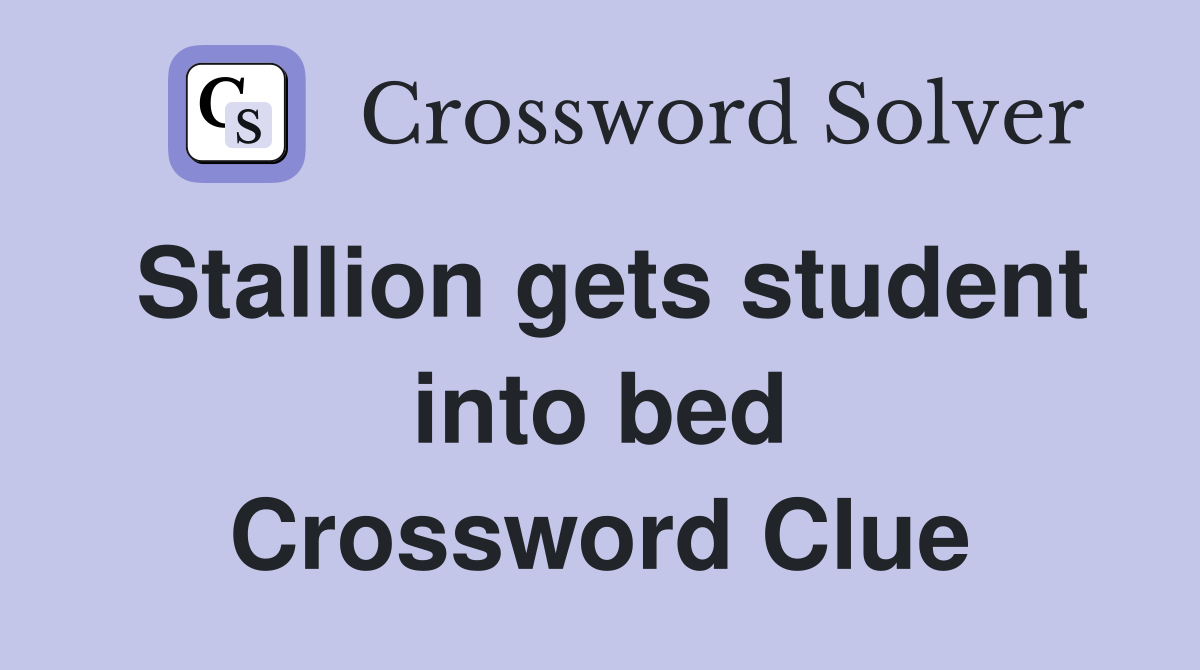 Stallion gets student into bed Crossword Clue