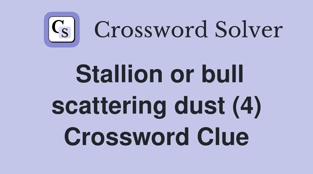Stallion or bull scattering dust (4) Crossword Clue