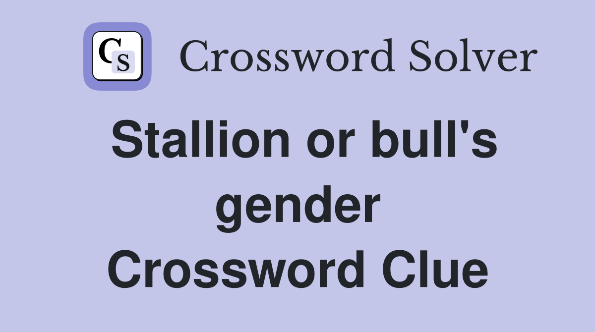 Stallion or bull's gender Crossword Clue