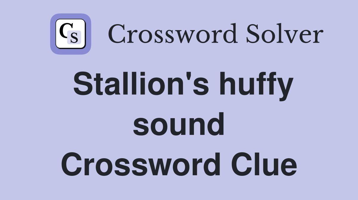 Stallion's huffy sound Crossword Clue