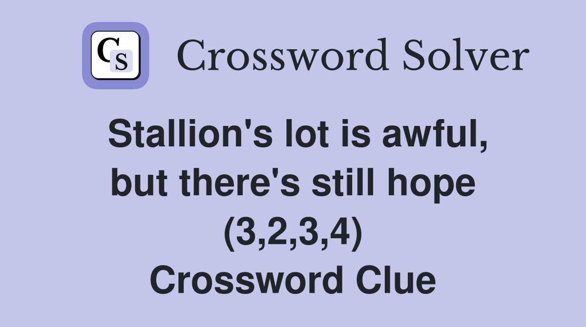 Stallion's lot is awful, but there's still hope (3,2,3,4) Crossword Clue